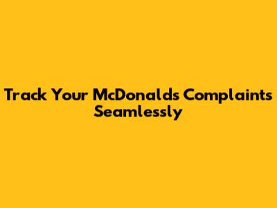 Track Your McDonald's Complaints Seamlessly