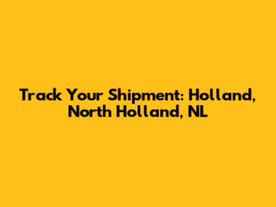Track Your Shipment: Holland, North Holland, NL