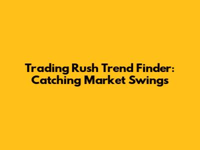 Trading Rush Trend Finder: Catching Market Swings