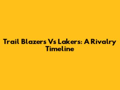 Trail Blazers Vs Lakers: A Rivalry Timeline