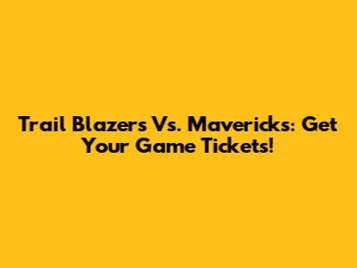 Trail Blazers Vs. Mavericks: Get Your Game Tickets!