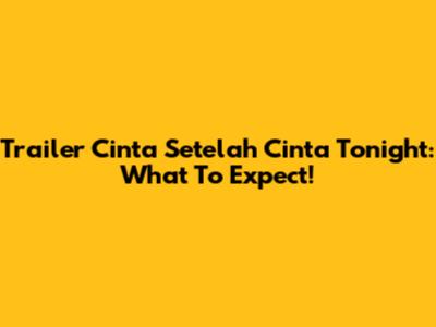 Trailer 'Cinta Setelah Cinta' Tonight: What To Expect!