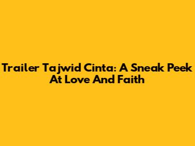 Trailer Tajwid Cinta: A Sneak Peek At Love And Faith