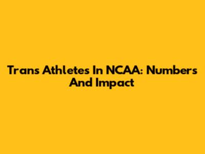 Trans Athletes In NCAA: Numbers And Impact