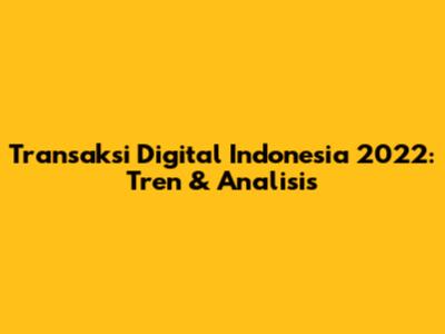 Transaksi Digital Indonesia 2022: Tren & Analisis