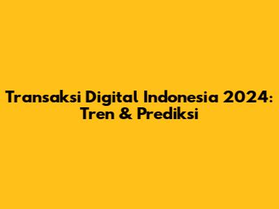 Transaksi Digital Indonesia 2024: Tren & Prediksi