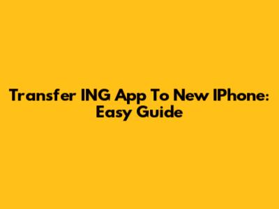 Transfer ING App To New IPhone: Easy Guide