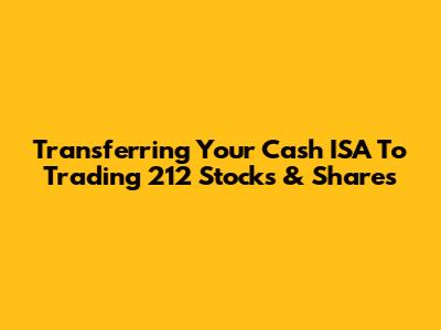 Transferring Your Cash ISA To Trading 212 Stocks & Shares