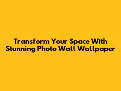 Transform Your Space With Stunning Photo Wall Wallpaper