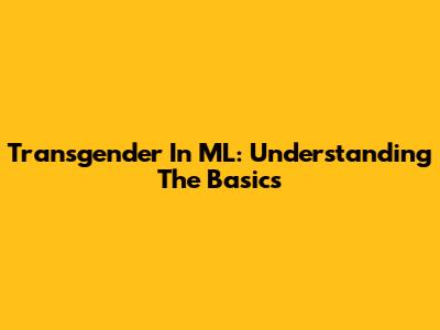 Transgender In ML: Understanding The Basics