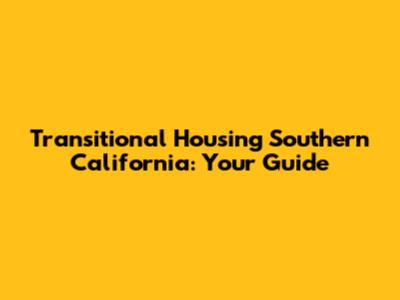 Transitional Housing Southern California: Your Guide
