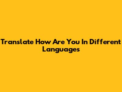 Translate 'How Are You' In Different Languages