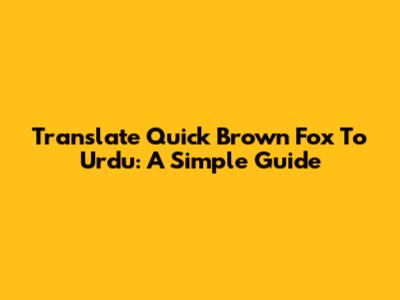 Translate 'Quick Brown Fox' To Urdu: A Simple Guide