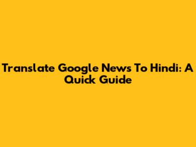 Translate Google News To Hindi: A Quick Guide