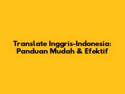 Translate Inggris-Indonesia: Panduan Mudah & Efektif