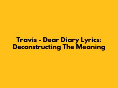 Travis - "Dear Diary" Lyrics: Deconstructing The Meaning