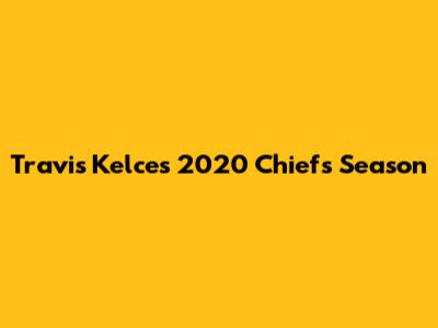 Travis Kelce's 2020 Chiefs Season