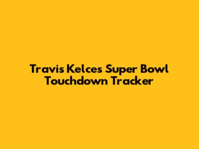 Travis Kelce's Super Bowl Touchdown Tracker