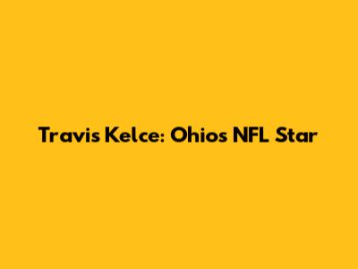 Travis Kelce: Ohio's NFL Star