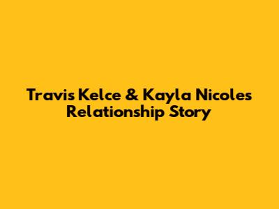 Travis Kelce & Kayla Nicole's Relationship Story