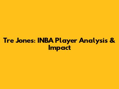 Tre Jones: INBA Player Analysis & Impact