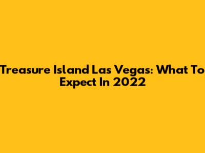 Treasure Island Las Vegas: What To Expect In 2022