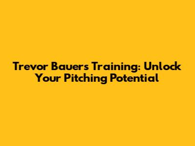 Trevor Bauer's Training: Unlock Your Pitching Potential