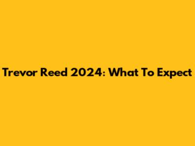 Trevor Reed 2024: What To Expect