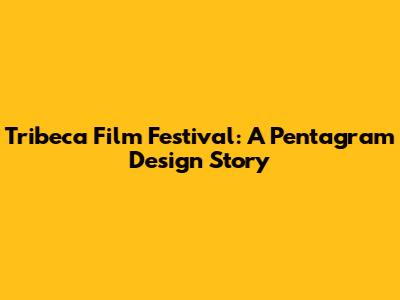 Tribeca Film Festival: A Pentagram Design Story