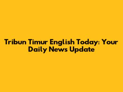 Tribun Timur English Today: Your Daily News Update
