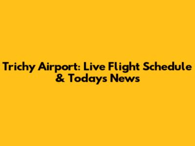 Trichy Airport: Live Flight Schedule & Today's News