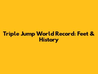 Triple Jump World Record: Feet & History