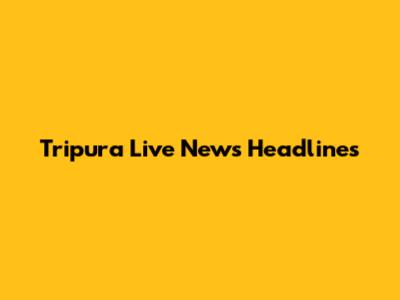 Tripura Live News Headlines