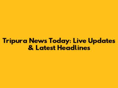 Tripura News Today: Live Updates & Latest Headlines