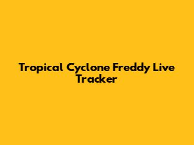 Tropical Cyclone Freddy Live Tracker