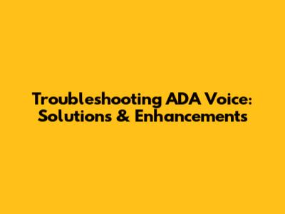 Troubleshooting ADA Voice: Solutions & Enhancements