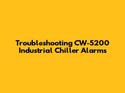Troubleshooting CW-5200 Industrial Chiller Alarms