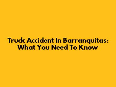 Truck Accident In Barranquitas: What You Need To Know