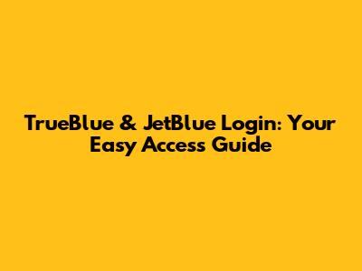 TrueBlue & JetBlue Login: Your Easy Access Guide