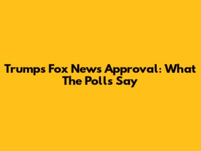 Trump's Fox News Approval: What The Polls Say