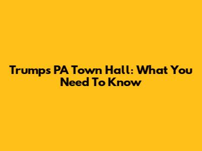 Trump's PA Town Hall: What You Need To Know