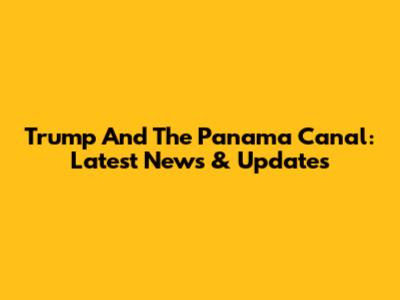 Trump And The Panama Canal: Latest News & Updates