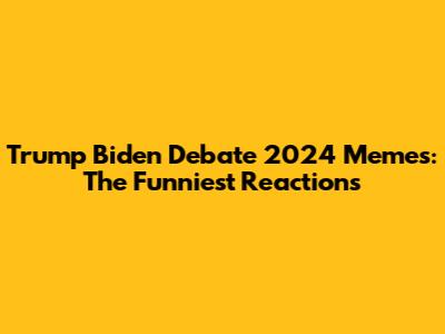 Trump Biden Debate 2024 Memes: The Funniest Reactions