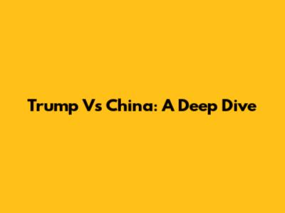 Trump Vs China: A Deep Dive