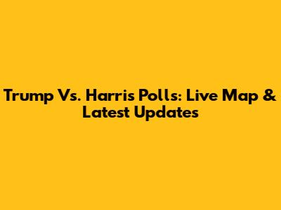 Trump Vs. Harris Polls: Live Map & Latest Updates