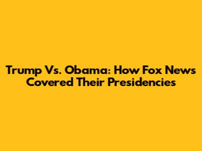 Trump Vs. Obama: How Fox News Covered Their Presidencies