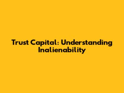 Trust Capital: Understanding Inalienability