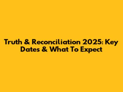 Truth & Reconciliation 2025: Key Dates & What To Expect