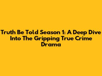 Truth Be Told Season 1: A Deep Dive Into The Gripping True Crime Drama