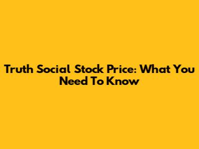 Truth Social Stock Price: What You Need To Know